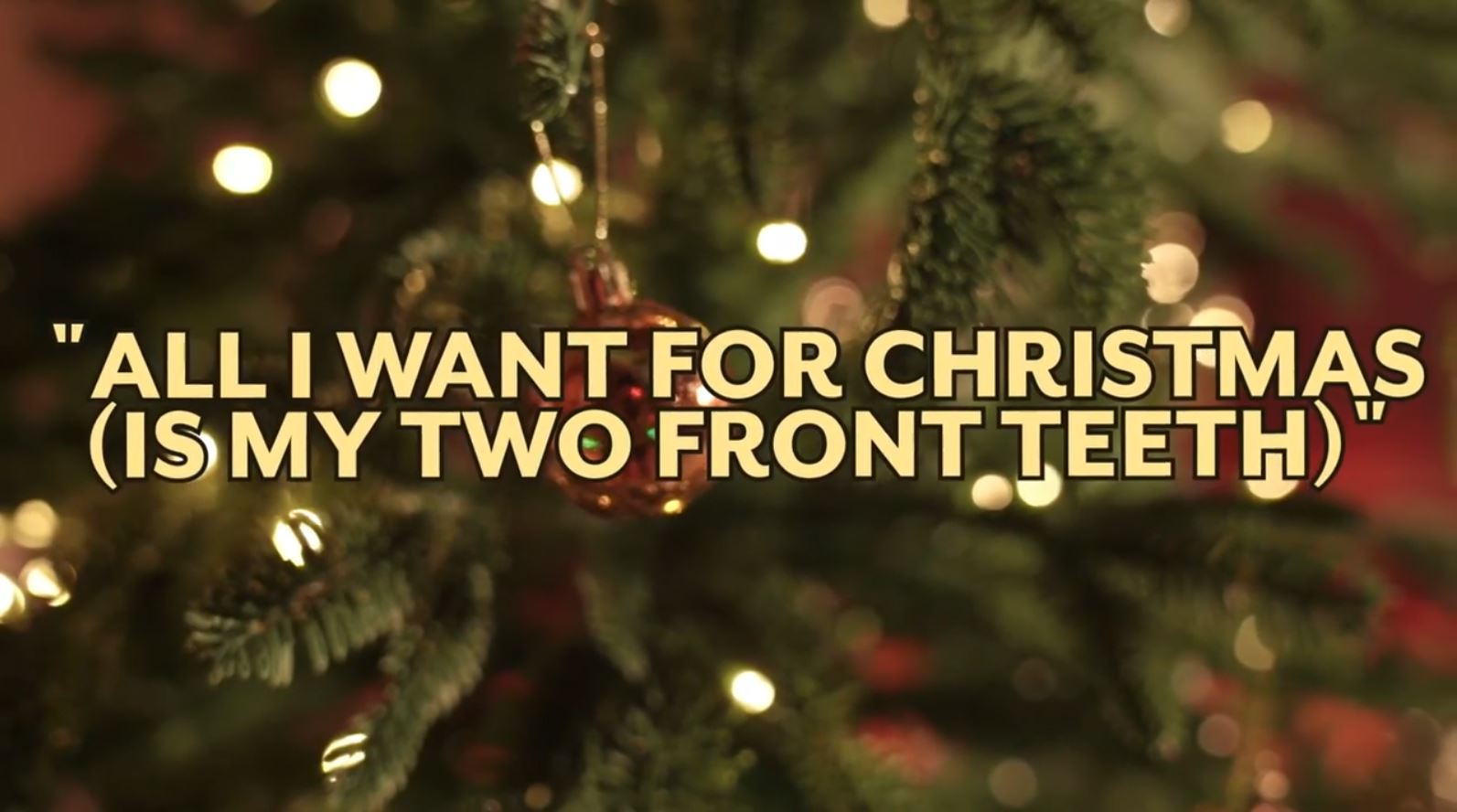 All i want for christmas is my two fronth teeth